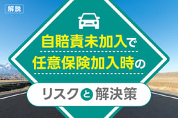 自賠責未加入で任意保険加入時のリスクと解決策を徹底解説