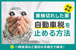 車検切れした車の自動車税は放置せず一時抹消など適切な手続きで解決!